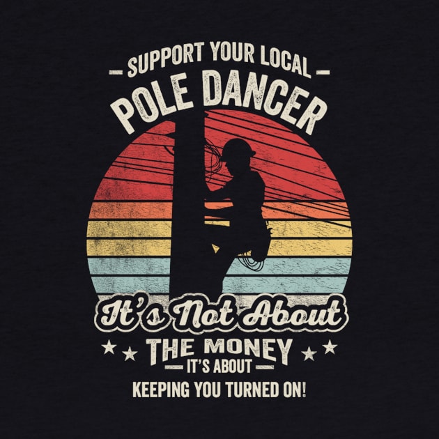 Support Your Local Pole Dancer Retro Vintage Lineman Electrician Electric Cable Worker For Father's Day Dad Grandpa Gift by SomeRays